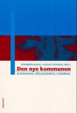 Den nye kommunen: kommunal organisering i endring