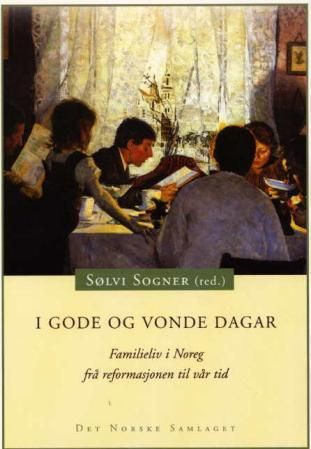 I gode og vonde dagar: familieliv i Noreg frå reformasjonen til vår tid